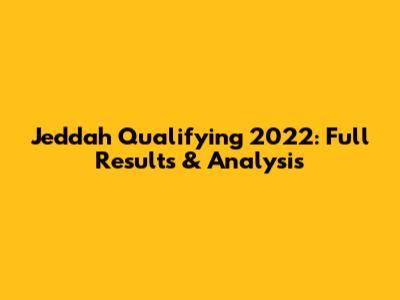 Jeddah Qualifying 2022: Full Results & Analysis
