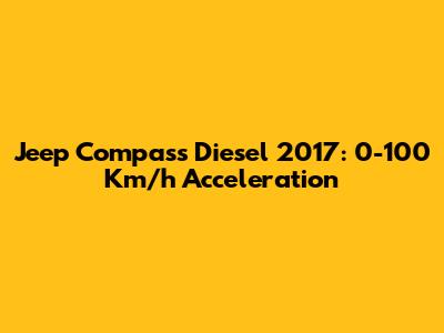 Jeep Compass Diesel 2017: 0-100 Km/h Acceleration