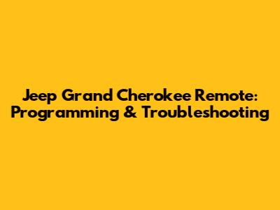 Jeep Grand Cherokee Remote: Programming & Troubleshooting