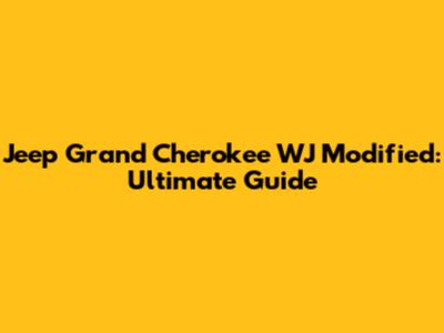 Jeep Grand Cherokee WJ Modified: Ultimate Guide