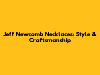 Jeff Newcomb Necklaces: Style & Craftsmanship