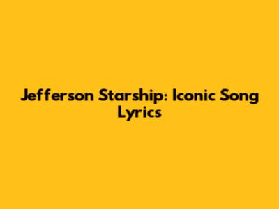 Jefferson Starship: Iconic Song Lyrics