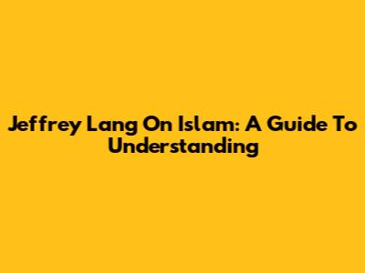 Jeffrey Lang On Islam: A Guide To Understanding