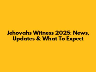 Jehovah's Witness 2025: News, Updates & What To Expect