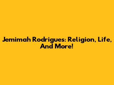 Jemimah Rodrigues: Religion, Life, And More!