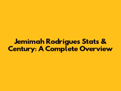 Jemimah Rodrigues Stats & Century: A Complete Overview