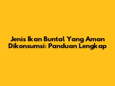 Jenis Ikan Buntal Yang Aman Dikonsumsi: Panduan Lengkap