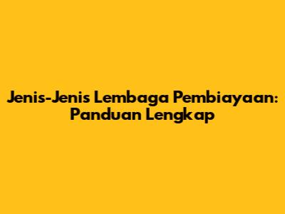 Jenis-Jenis Lembaga Pembiayaan: Panduan Lengkap