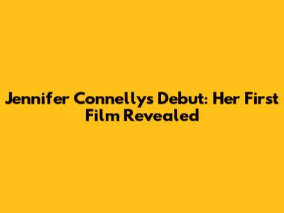 Jennifer Connelly's Debut: Her First Film Revealed