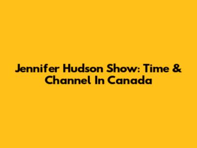 Jennifer Hudson Show: Time & Channel In Canada