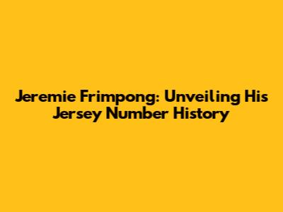 Jeremie Frimpong: Unveiling His Jersey Number History