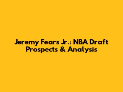 Jeremy Fears Jr.: NBA Draft Prospects & Analysis
