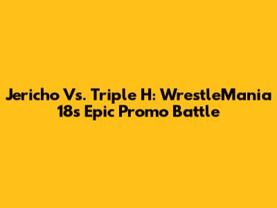 Jericho Vs. Triple H: WrestleMania 18's Epic Promo Battle