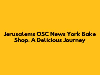Jerusalem's OSC News York Bake Shop: A Delicious Journey