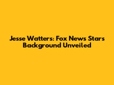 Jesse Watters: Fox News Star's Background Unveiled
