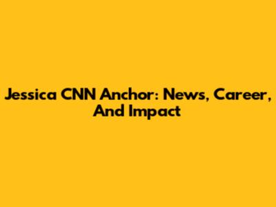 Jessica CNN Anchor: News, Career, And Impact