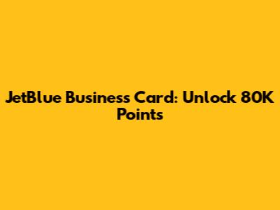 JetBlue Business Card: Unlock 80K Points