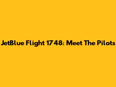 JetBlue Flight 1748: Meet The Pilots