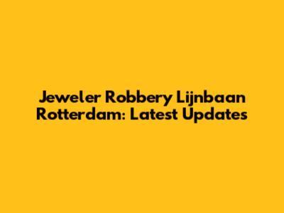Jeweler Robbery Lijnbaan Rotterdam: Latest Updates