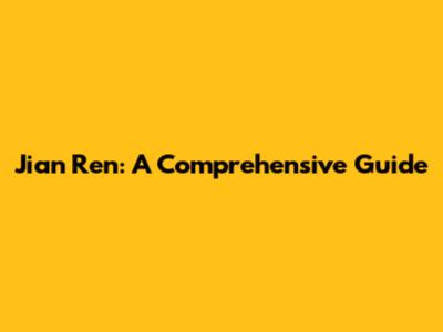 Jian Ren: A Comprehensive Guide