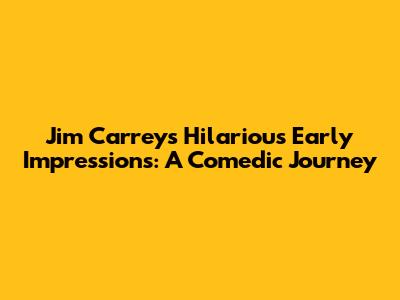 Jim Carrey's Hilarious Early Impressions: A Comedic Journey