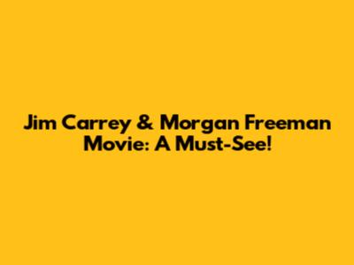 Jim Carrey & Morgan Freeman Movie: A Must-See!