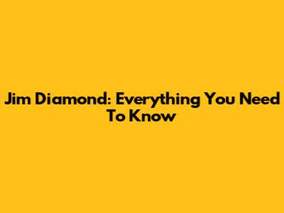 Jim Diamond: Everything You Need To Know