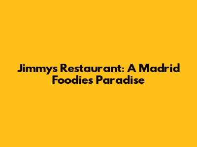 Jimmy's Restaurant: A Madrid Foodie's Paradise