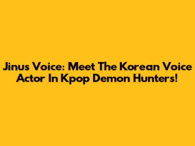 Jinu's Voice: Meet The Korean Voice Actor In Kpop Demon Hunters!