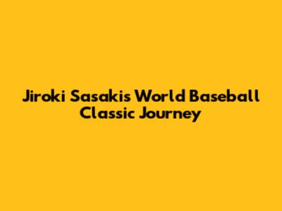 Jiroki Sasaki's World Baseball Classic Journey