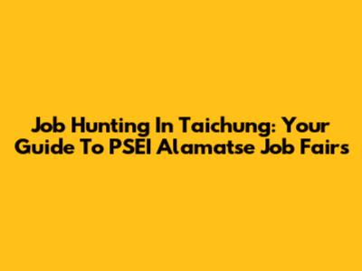Job Hunting In Taichung: Your Guide To PSEI Alamatse Job Fairs