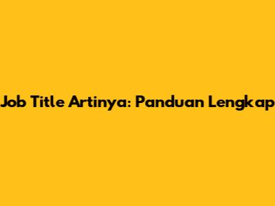 Job Title Artinya: Panduan Lengkap