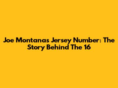 Joe Montana's Jersey Number: The Story Behind The 16