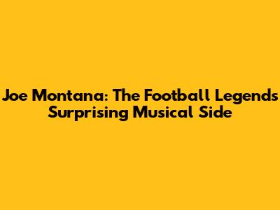 Joe Montana: The Football Legend's Surprising Musical Side