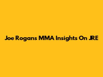 Joe Rogan's MMA Insights On JRE