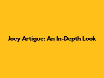 Joey Artigue: An In-Depth Look