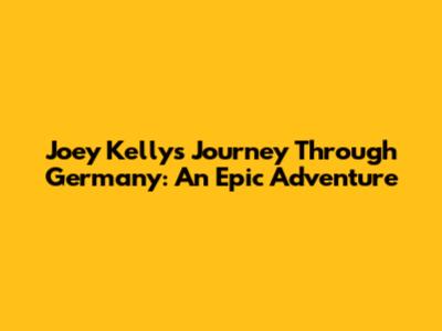 Joey Kelly's Journey Through Germany: An Epic Adventure