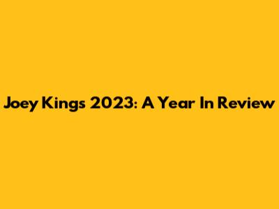 Joey King's 2023: A Year In Review