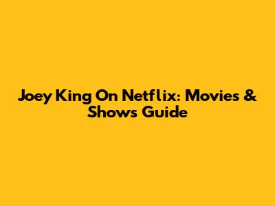 Joey King On Netflix: Movies & Shows Guide
