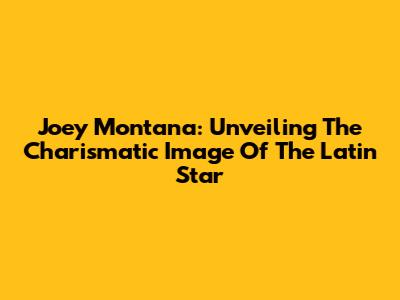 Joey Montana: Unveiling The Charismatic Image Of The Latin Star