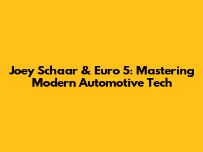 Joey Schaar & Euro 5: Mastering Modern Automotive Tech