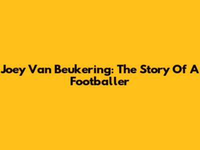 Joey Van Beukering: The Story Of A Footballer