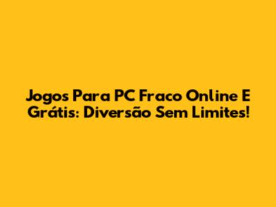 Jogos Para PC Fraco Online E Grátis: Diversão Sem Limites!