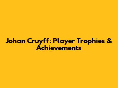 Johan Cruyff: Player Trophies & Achievements