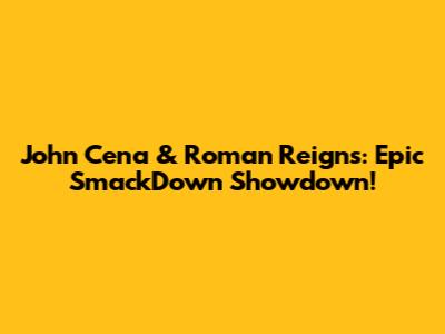 John Cena & Roman Reigns: Epic SmackDown Showdown!