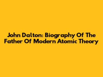 John Dalton: Biography Of The Father Of Modern Atomic Theory