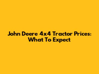 John Deere 4x4 Tractor Prices: What To Expect