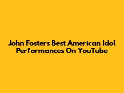 John Foster's Best American Idol Performances On YouTube