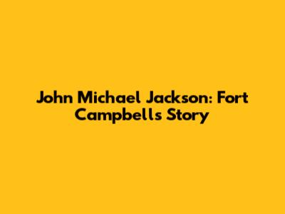 John Michael Jackson: Fort Campbell's Story
