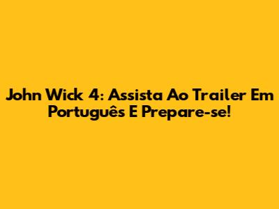 John Wick 4: Assista Ao Trailer Em Português E Prepare-se!